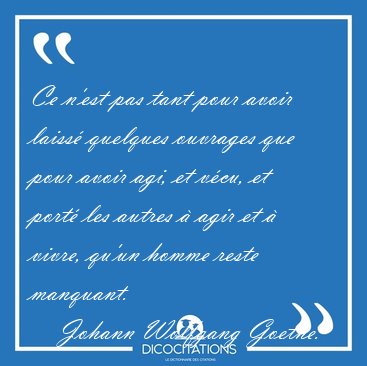 Ce n'est pas tant pour avoir laiss� quelques ouvrages que pour [...] - Johann Wolfgang Goethe...