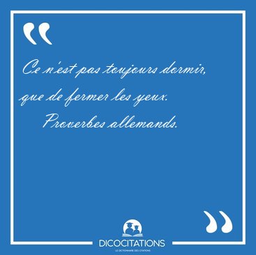 Ce n'est pas toujours dormir, que de fermer les [...] - Proverbes allemands...