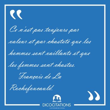 Ce n'est pas toujours par valeur et par chastet que les hommes [...] - Franois de La Rochefoucauld...