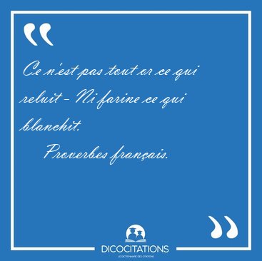 Ce n'est pas tout or ce qui reluit - Ni farine ce qui [...] - Proverbes fran�ais...