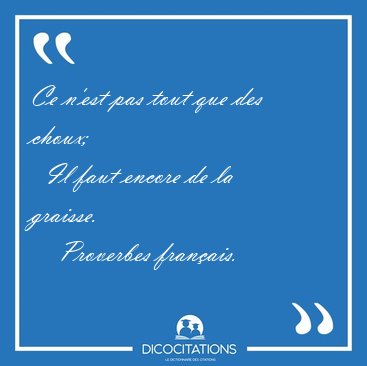 Ce n'est pas tout que des choux;    Il faut encore de la [...] - Proverbes fran�ais...