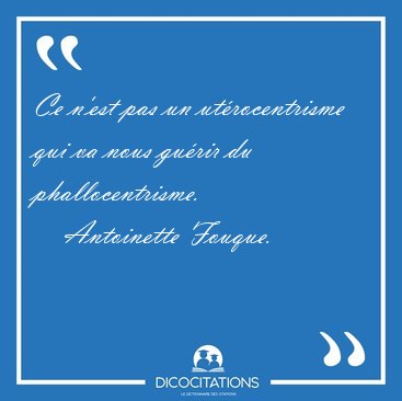Ce n'est pas un ut�rocentrisme qui va nous gu�rir du [...] - Antoinette Fouque...