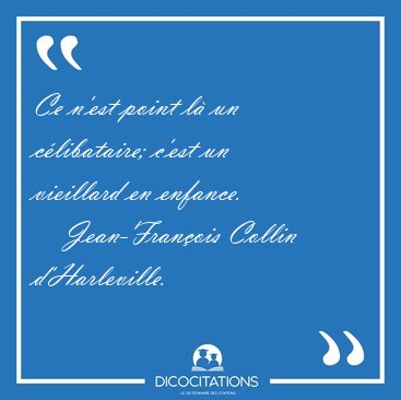 Ce n'est point l� un c�libataire; c'est un vieillard en [...] - Jean-Fran�ois Collin d'Harleville...