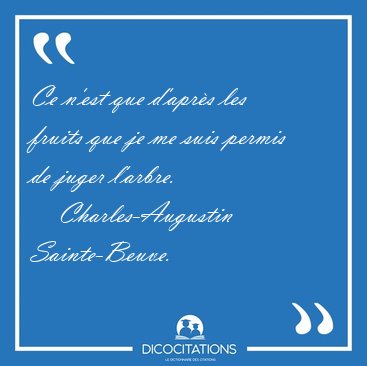 Ce n'est que d'apr�s les fruits que je me suis permis de juger [...] - Charles-Augustin Sainte-Beuve...
