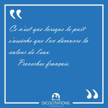 Ce n'est que lorsque le puit s'assche que l'on dcouvre la [...] - Proverbes franais...