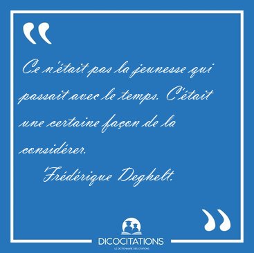 Ce n'�tait pas la jeunesse qui passait avec le temps. C'�tait [...] - Fr�d�rique Deghelt...