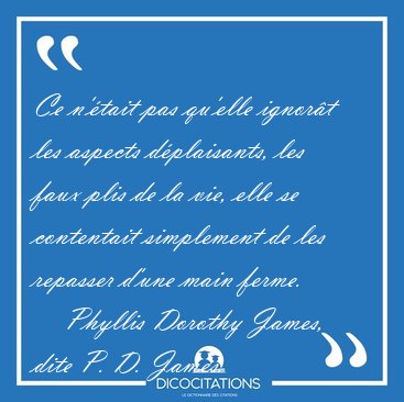Ce n'�tait pas qu'elle ignor�t les aspects d�plaisants, les faux [...] - Phyllis Dorothy James, dite P. D. James...