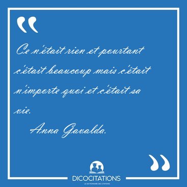 Ce n'�tait rien et pourtant c'�tait beaucoup mais c'�tait [...] - Anna Gavalda...