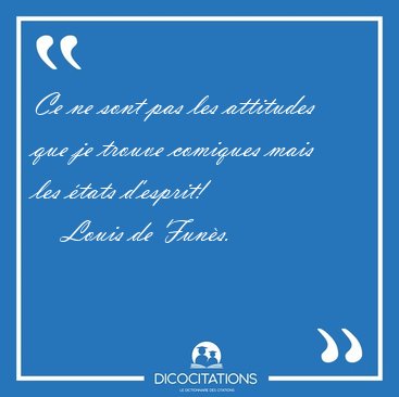 Ce ne sont pas les attitudes que je trouve comiques mais les [...] - Louis de Fun�s...