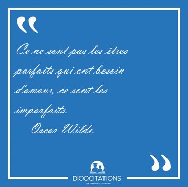 Ce ne sont pas les tres parfaits qui ont besoin d'amour, ce [...] - Oscar Wilde...