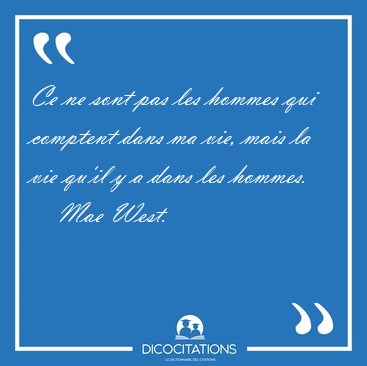 Ce ne sont pas les hommes qui comptent dans ma vie, mais la vie [...] - Mae West...