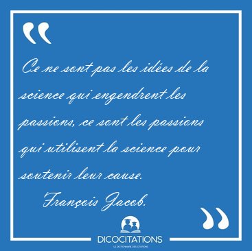Ce ne sont pas les ides de la science qui engendrent les [...] - Franois Jacob...