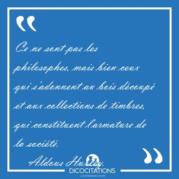 Ce ne sont pas les philosophes, mais bien ceux qui s'adonnent au [...] - Aldous Huxley...
