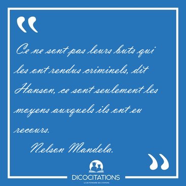 Ce ne sont pas leurs buts qui les ont rendus criminels, dit [...] - Nelson Mandela...