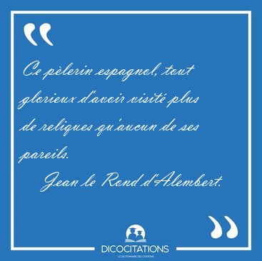 Ce p�lerin espagnol, tout glorieux d'avoir visit� plus de [...] - Jean le Rond d'Alembert...