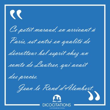 Ce petit maraud, en arrivant  Paris, est entr en qualit de [...] - Jean le Rond d'Alembert...