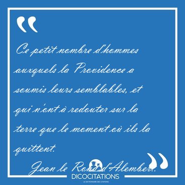 Ce petit nombre d'hommes auxquels la Providence a soumis leurs [...] - Jean le Rond d'Alembert...