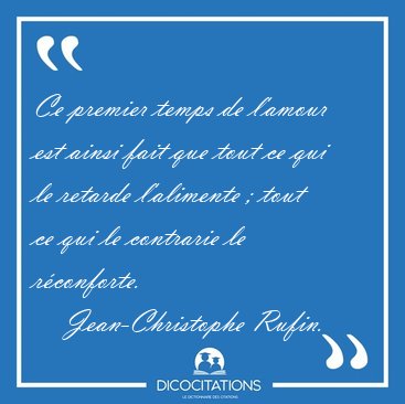 Ce premier temps de l'amour est ainsi fait que tout ce qui le [...] - Jean-Christophe Rufin...