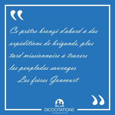 Ce pr�tre bronz� d'abord � des exp�ditions de brigands, plus [...] - Les fr�res Goncourt...