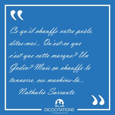 Ce qu'il chauffe votre pole, dites-moi... Qu'est-ce que c'est [...] - Nathalie Sarraute...