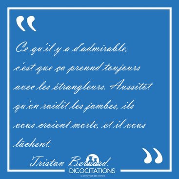 Ce qu'il y a d'admirable, c'est que a prennd toujours avec les [...] - Tristan Bernard...
