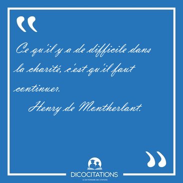 Ce qu'il y a de difficile dans la charit, c'est qu'il faut [...] - Henry de Montherlant...