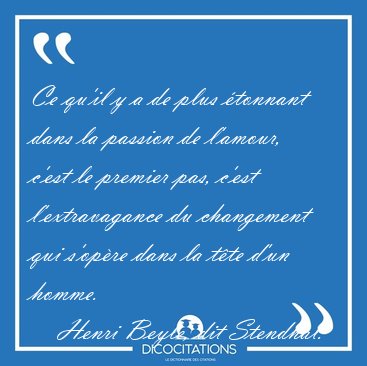 Ce qu'il y a de plus tonnant dans la passion de l'amour, c'est [...] - Henri Beyle, dit Stendhal...