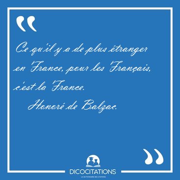 Ce qu'il y a de plus �tranger en France, pour les Fran�ais, [...] - Honor� de Balzac...