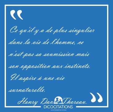 Ce qu'il y a de plus singulier dans la vie de l'homme, ce n'est [...] - Henry David Thoreau...