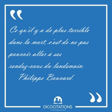 Ce qu'il y a de plus terrible dans la mort, c'est de ne pas [...] - Philippe Bouvard...