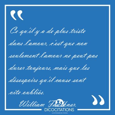 Ce qu'il y a de plus triste dans l'amour, c'est que non [...] - William Faulkner...