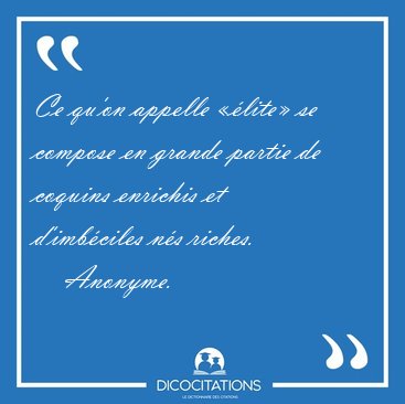 Ce qu'on appelle lite se compose en grande partie de coquins [...] - Anonyme...