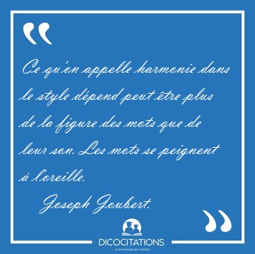 Ce qu'on appelle harmonie dans le style dpend peut tre plus de [...] - Joseph Joubert...