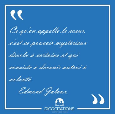 Ce qu'on appelle le coeur, c'est ce pouvoir mystrieux dvolu  [...] - Edmond Jaloux...