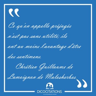 Ce qu'on appelle pr�jug�s n'est pas sans utilit�; ils ont au [...] - Chr�tien Guillaume de Lamoignon de Malesherbes...