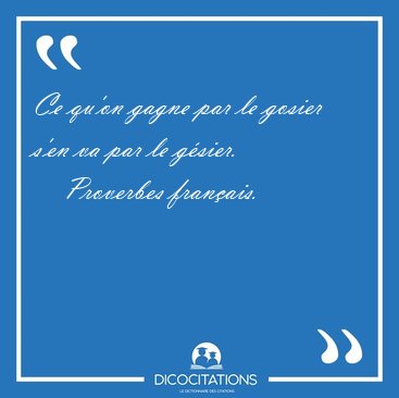 Ce qu'on gagne par le gosier s'en va par le [...] - Proverbes fran�ais...