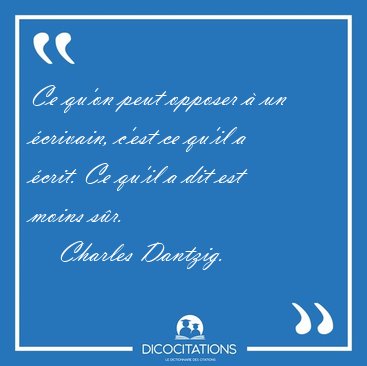 Ce qu'on peut opposer  un crivain, c'est ce qu'il a crit. Ce [...] - Charles Dantzig...