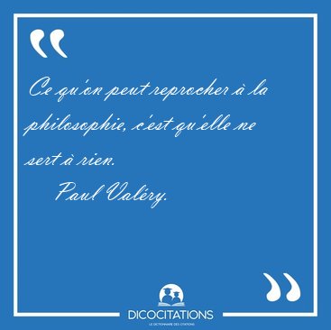 Ce qu'on peut reprocher  la philosophie, c'est qu'elle ne sert [...] - Paul Valry...