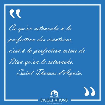 Ce qu'on retranche  la perfection des cratures, c'est  la [...] - Saint Thomas d'Aquin...