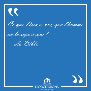 Ce que Dieu a uni, que l'homme ne le spare pas [...] - La Bible...