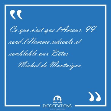 Ce que c'est que l'Amour. II rend l'Homme ridicule et semblable [...] - Michel de Montaigne...