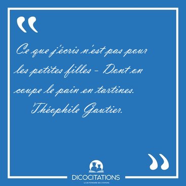 Ce que j'cris n'est pas pour les petites filles - Dont on coupe [...] - Thophile Gautier...