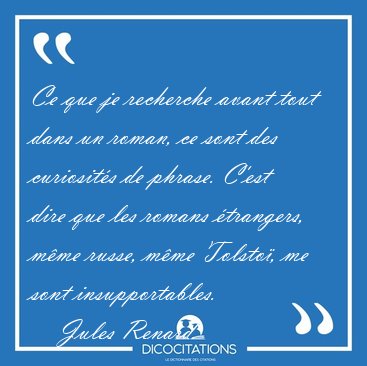 Ce que je recherche avant tout dans un roman, ce sont des [...] - Jules Renard...