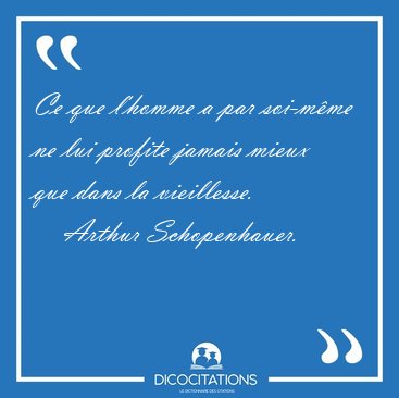 Ce que l'homme a par soi-mme ne lui profite jamais mieux que [...] - Arthur Schopenhauer...