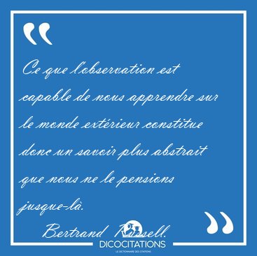 Ce que l'observation est capable de nous apprendre sur le monde [...] - Bertrand  Russell...