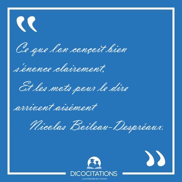 Ce que l'on conoit bien snonce clairement,  Et les mots pour [...] - Nicolas Boileau-Despraux...
