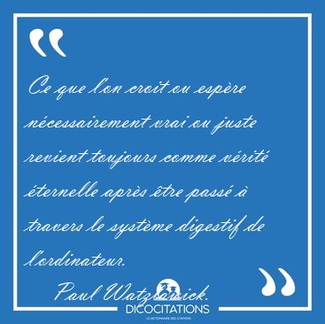 Ce que l'on croit ou espre ncessairement vrai ou juste revient [...] - Paul Watzlawick...