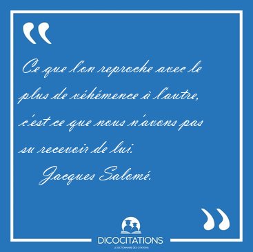 Ce que l'on reproche avec le plus de vhmence  l'autre, c'est [...] - Jacques Salom...