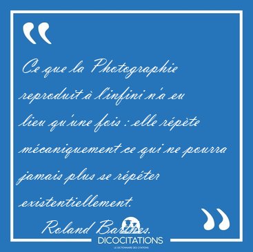 Ce que la Photographie reproduit  l'infini n'a eu lieu qu'une [...] - Roland Barthes...