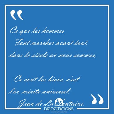 Ce que les hommes    Font marcher avant tout, dans le si�cle o� [...] - Jean de La Fontaine...